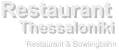 Restaurant Thessaloniki            Restaurant & Bowlingbahn